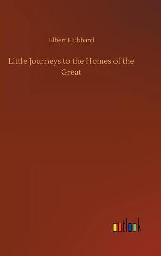 Cover image for Little Journeys to the Homes of the Great