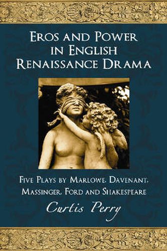 Cover image for Eros and Power in English Renaissance Drama: Five Plays by Marlowe, Davenant, Massinger, Ford and Shakespeare