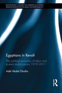 Cover image for Egyptians in Revolt: The Political Economy of Labor and Student Mobilizations 1919-2011