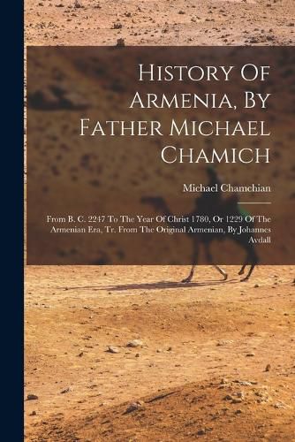 Cover image for History Of Armenia, By Father Michael Chamich