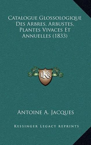 Catalogue Glossologique Des Arbres, Arbustes, Plantes Vivaces Et Annuelles (1833)