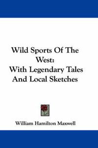 Cover image for Wild Sports of the West: With Legendary Tales and Local Sketches