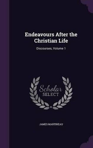 Cover image for Endeavours After the Christian Life: Discourses, Volume 1
