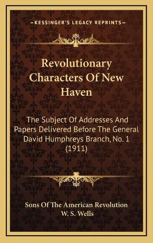 Cover image for Revolutionary Characters of New Haven: The Subject of Addresses and Papers Delivered Before the General David Humphreys Branch, No. 1 (1911)