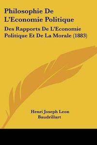 Cover image for Philosophie de L'Economie Politique: Des Rapports de L'Economie Politique Et de La Morale (1883)