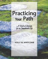 Cover image for Practicing Your Path: A Book of Retreats for an Intentional Life