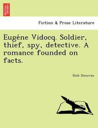 Cover image for Euge&#769;ne Vidocq. Soldier, thief, spy, detective. A romance founded on facts.