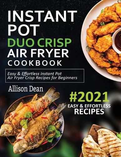 Cover image for Instant Pot Duo Crisp Air Fryer Cookbook #2021: Easy & Effortless Instant Pot Air Fryer Crisp Recipes For Beginners