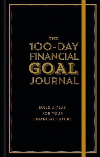 Cover image for The 100-Day Financial Goal Journal: Build a Plan for Your Financial Future