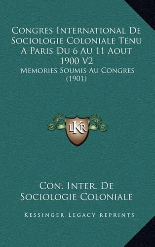 Cover image for Congres International de Sociologie Coloniale Tenu a Paris Du 6 Au 11 Aout 1900 V2: Memories Soumis Au Congres (1901)