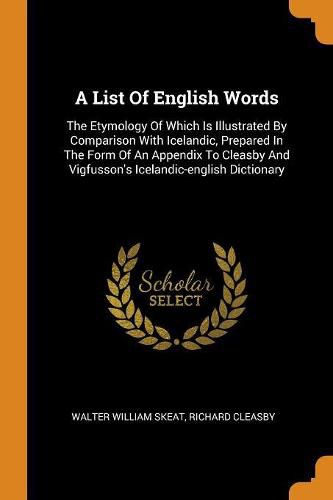 A List of English Words: The Etymology of Which Is Illustrated by Comparison with Icelandic, Prepared in the Form of an Appendix to Cleasby and Vigfusson's Icelandic-English Dictionary