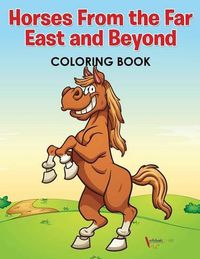 Cover image for Horses From the Far East and Beyond Coloring Book