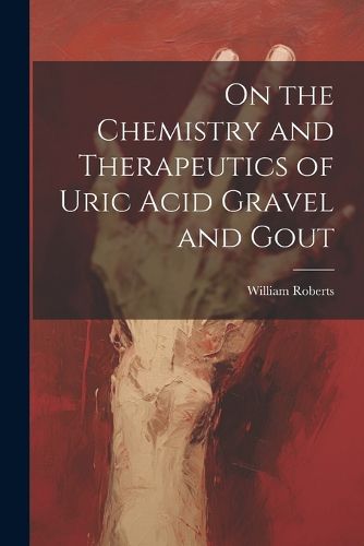 Cover image for On the Chemistry and Therapeutics of Uric Acid Gravel and Gout