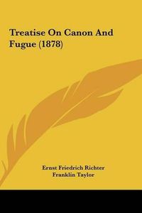 Cover image for Treatise on Canon and Fugue (1878)