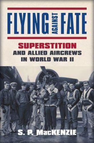 Cover image for Flying against Fate: Superstition and Allied Aircrews in World War II