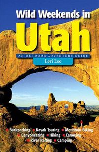 Cover image for Wild Weekends in Utah: An Outdoor Adventure Guide