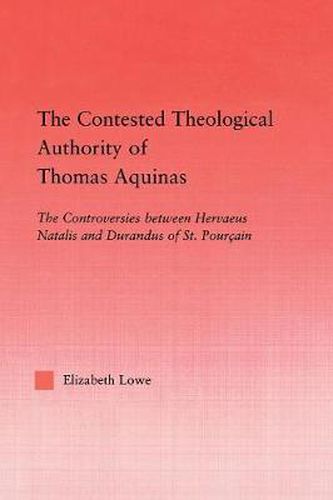 Cover image for The Contested Theological Authority of Thomas Aquinas: The Controversies Between Hervaeus Natalis and Durandus of St. Pourcain, 1307-1323