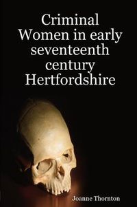 Cover image for Criminal Women in Early Seventeenth Century Hertfordshire