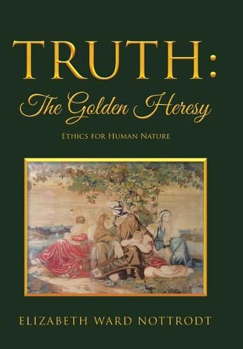 Cover image for Truth: The Golden Heresy: Ethics for Human Nature