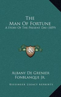 Cover image for The Man of Fortune: A Story of the Present Day (1859)