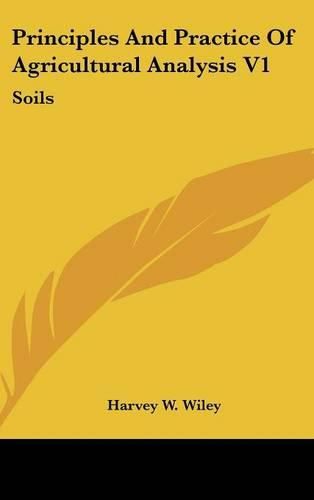 Cover image for Principles And Practice Of Agricultural Analysis V1: Soils