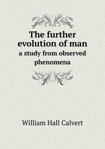 The Further Evolution of Man a Study from Observed Phenomena