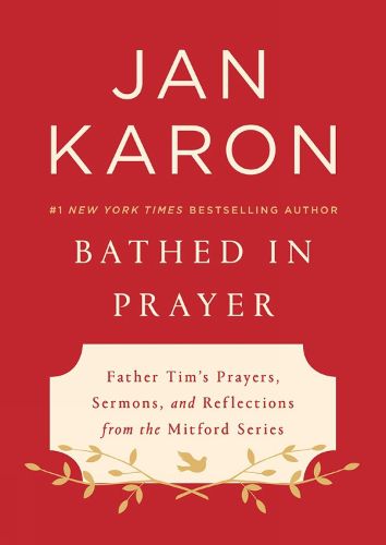 Cover image for Bathed In Prayer: Father Tim's Prayers, Sermons, and Reflections from the Mitford Series