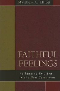 Cover image for Faithful Feelings: Rethinking Emotion in the New Testament