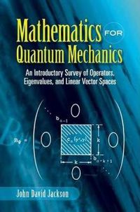 Cover image for Mathematics for Quantum Mechanics: An Introductory Survey of Operators, Eigenvalues, and Linear Vector Spaces