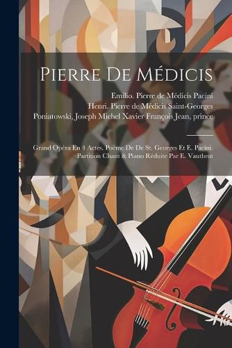 Cover image for Pierre De Medicis; Grand Opera En 4 Actes. Poeme De De St. Georges Et E. Pacini. Partition Chant & Piano Reduite Par E. Vauthrot
