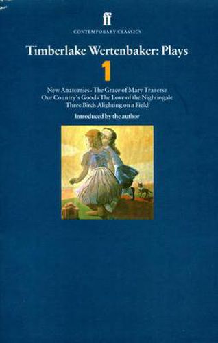 Cover image for Timberlake Wertenbaker Plays 1: New Anatomies; Grace of Mary Traverse; Our Country's Good; Love of a Nightingale; Three Birds Alighting on a Field