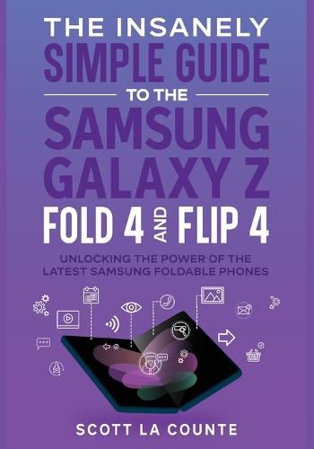 Cover image for The Insanely Simple Guide to the Samsung Galaxy Z Fold 4 and Flip 4: Unlocking the Power of the Latest Samsung Foldable Phones