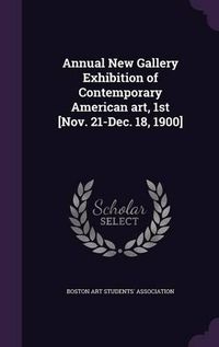 Cover image for Annual New Gallery Exhibition of Contemporary American Art, 1st [Nov. 21-Dec. 18, 1900]