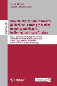 Cover image for Uncertainty for Safe Utilization of Machine Learning in Medical Imaging, and Graphs in Biomedical Image Analysis