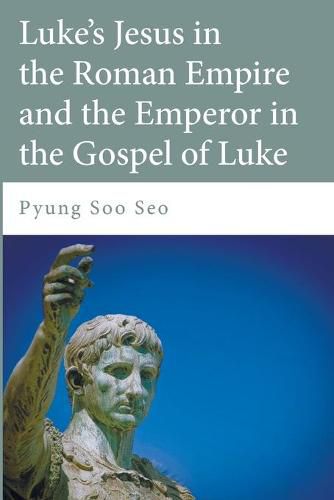 Cover image for Luke's Jesus in the Roman Empire and the Emperor in the Gospel of Luke