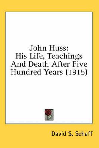 John Huss: His Life, Teachings and Death After Five Hundred Years (1915)