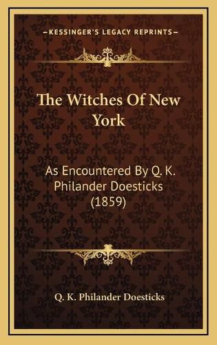 Cover image for The Witches of New York: As Encountered by Q. K. Philander Doesticks (1859)