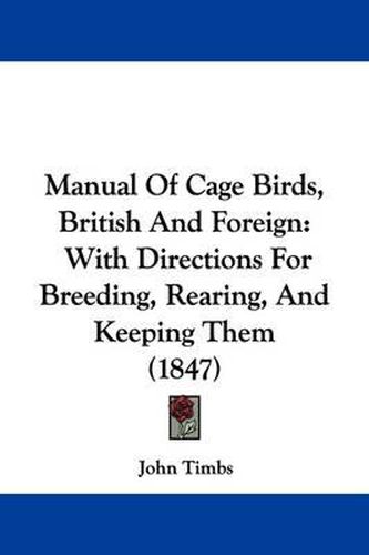 Cover image for Manual Of Cage Birds, British And Foreign: With Directions For Breeding, Rearing, And Keeping Them (1847)