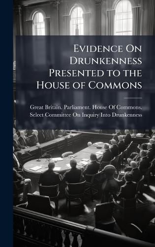 Cover image for Evidence On Drunkenness Presented to the House of Commons