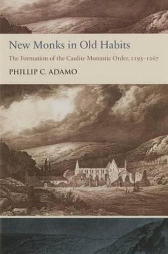 Cover image for New Monks in Old Habits: The Formation of the Caulite Monastic Order, 1193-1267