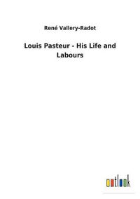 Cover image for Louis Pasteur - His Life and Labours