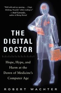 Cover image for The Digital Doctor: Hope, Hype, and Harm at the Dawn of Medicine's Computer Age