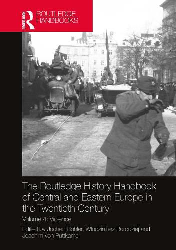 Cover image for The Routledge History Handbook of Central and Eastern Europe in the Twentieth Century: Volume 4: Violence