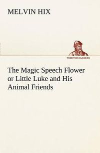 Cover image for The Magic Speech Flower or Little Luke and His Animal Friends