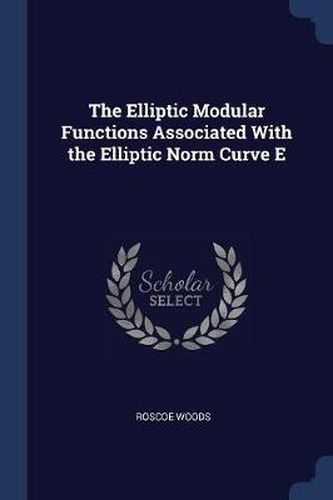 Cover image for The Elliptic Modular Functions Associated with the Elliptic Norm Curve E