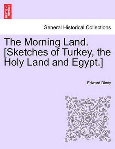 Cover image for The Morning Land. [Sketches of Turkey, the Holy Land and Egypt.] Vol. II