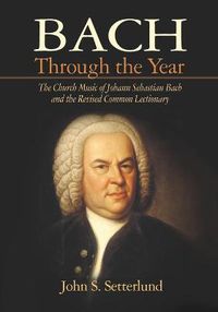 Cover image for Bach Through the Year: The Church Music of Johann Sebastian Bach and Revised Common Lectionary