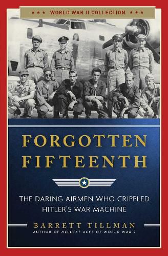 Cover image for Forgotten Fifteenth: The Daring Airmen Who Crippled Hitler's War Machine