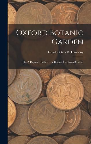 Oxford Botanic Garden; or, A Popular Guide to the Botanic Garden of Oxford