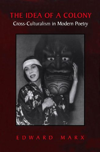 Cover image for The Idea of a Colony: Cross-culturalism in Modern Poetry